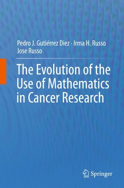 Jose Russo, Irma H. Russo, Pedro Jose Gutierrez Diez - Evolution of the Use of Mathematics in Cancer Research, E-bok