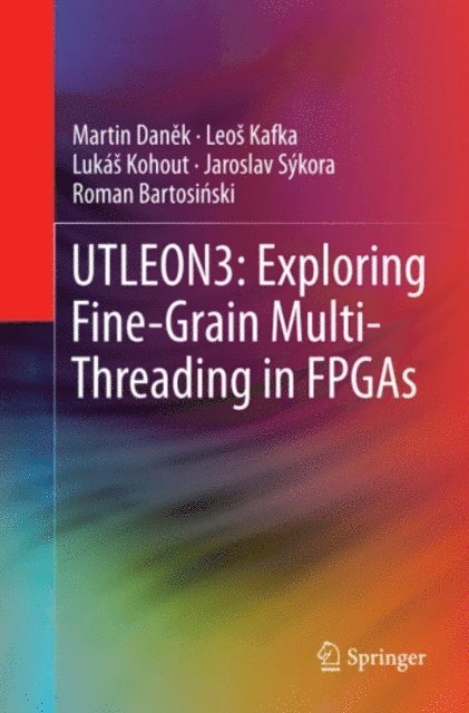 Roman Bartosinski, Jaroslav Sykora, Lukas Kohout, Leos Kafka, Martin Danek - UTLEON3: Exploring Fine-Grain Multi-Threading in FPGAs, E-bok