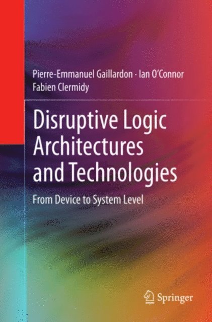 Fabien Clermidy, Ian O'Connor, Pierre-Emmanuel Gaillardon - Disruptive Logic Architectures and Technologies, E-bok