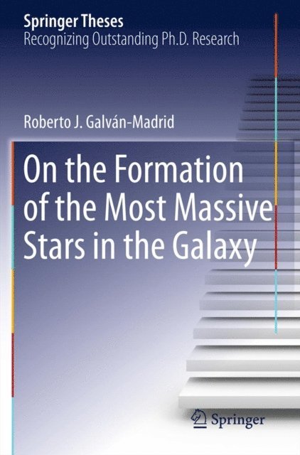 Roberto J. Galvan-Madrid - On the Formation of the Most Massive Stars in the Galaxy, E-bok
