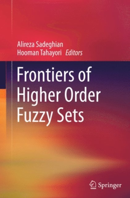 Hooman Tahayori, Alireza Sadeghian - Frontiers of Higher Order Fuzzy Sets, E-bok