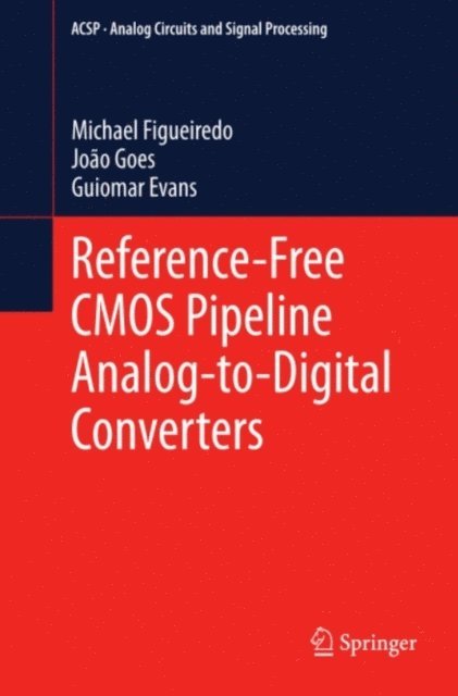 Guiomar Evans, Joao Goes, Michael Figueiredo - Reference-Free CMOS Pipeline Analog-to-Digital Converters, E-bok