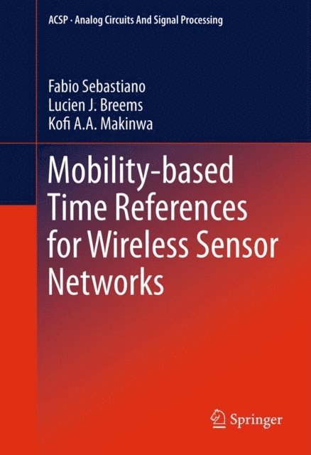 Kofi A Makinwa, Lucien J. Breems, Fabio Sebastiano - Mobility-based Time References for Wireless Sensor Networks, E-bok