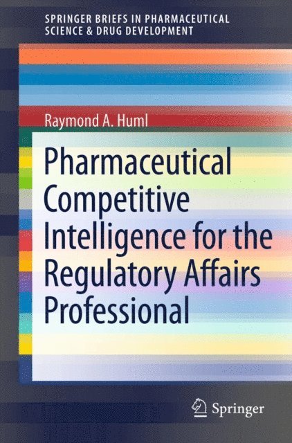 Raymond A. Huml - Pharmaceutical Competitive Intelligence for the Regulatory Affairs Professional, E-bok