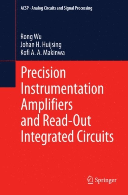 Kofi A Makinwa, Johan H. Huijsing, Rong Wu - Precision Instrumentation Amplifiers and Read-Out Integrated Circuits, E-bok