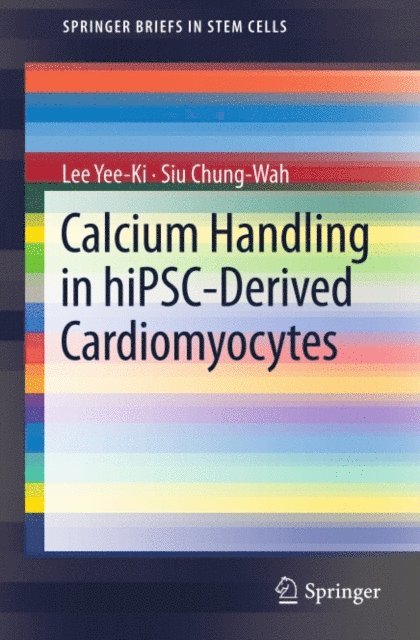 Siu Chung-Wah, Lee Yee-Ki - Calcium Handling in hiPSC-Derived Cardiomyocytes, E-bok
