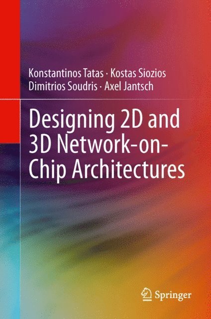 Axel Jantsch, Dimitrios Soudris, Kostas Siozios, Konstantinos Tatas - Designing 2D and 3D Network-on-Chip Architectures, E-bok