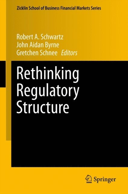 Gretchen Schnee, John Aidan Byrne, Robert A. Schwartz - Rethinking Regulatory Structure, E-bok