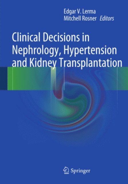 Mitchell Rosner, Edgar V. Lerma - Clinical Decisions in Nephrology, Hypertension and Kidney Transplantation, E-bok