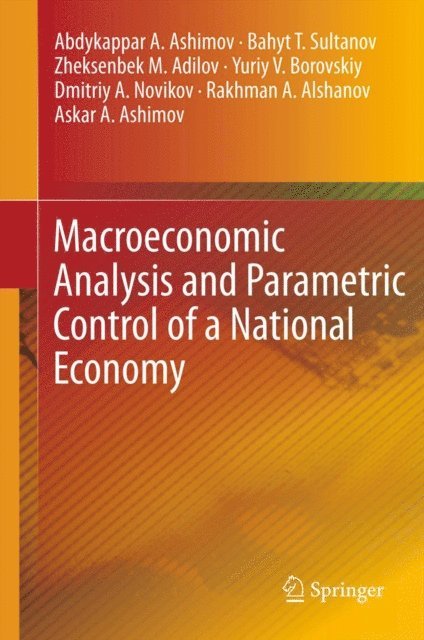 Askar A. Ashimov, Rakhman A. Alshanov, Dmitriy A. Novikov, Yuriy V. Borovskiy, Zheksenbek M. Adilov, Bahyt T. Sultanov, Abdykappar A. Ashimov - Macroeconomic Analysis and Parametric Control of a National Economy, E-bok