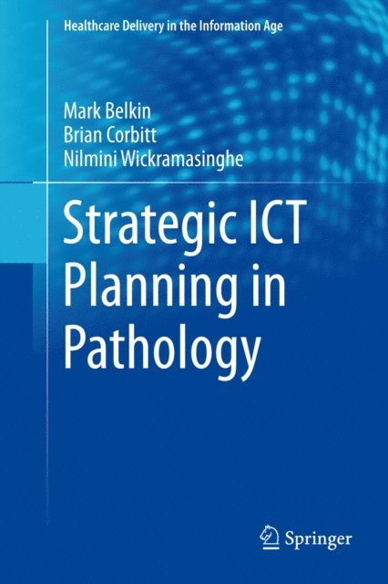Nilmini Wickramasinghe, Brian Corbitt, Markus Belkin - Strategic ICT Planning in Pathology, E-bok