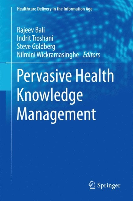 Nilmini Wickramasinghe, Steve Goldberg, Indrit Troshani, Rajeev Bali - Pervasive Health Knowledge Management, E-bok