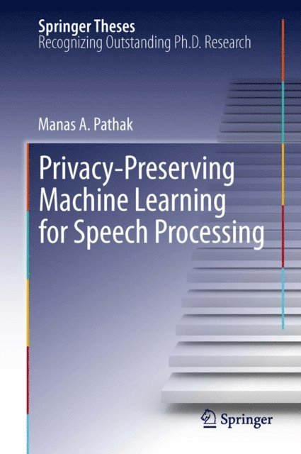 Manas A. Pathak - Privacy-Preserving Machine Learning for Speech Processing, E-bok
