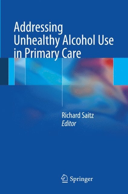 Richard Saitz - Addressing Unhealthy Alcohol Use in Primary Care, E-bok