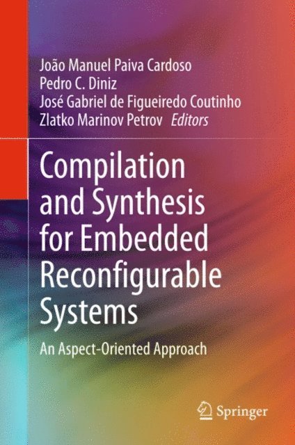 Zlatko Marinov Petrov, Jose Gabriel de Figueiredo Coutinho, Pedro C. Diniz, Joao Manuel Paiva Cardoso - Compilation and Synthesis for Embedded Reconfigurable Systems, E-bok
