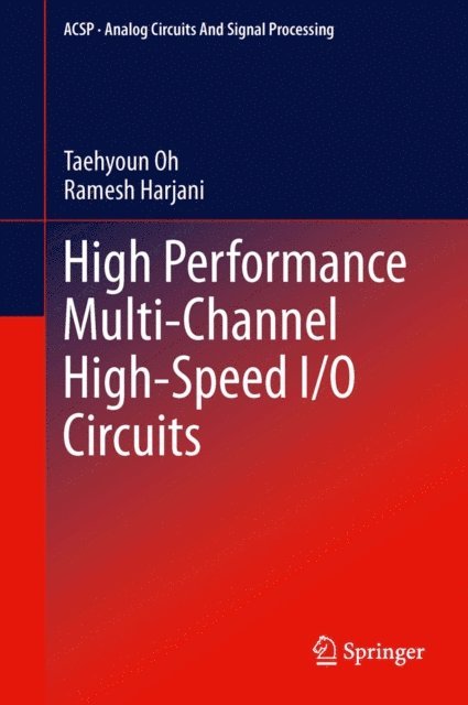 Ramesh Harjani, Taehyoun Oh - High Performance Multi-Channel High-Speed I/O Circuits, E-bok