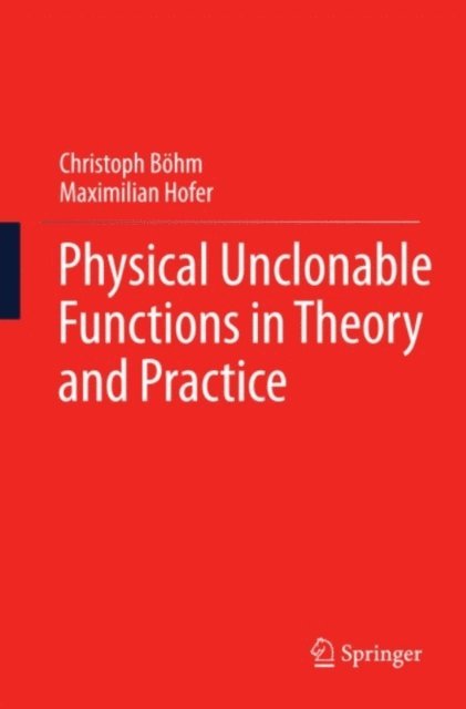 Maximilian Hofer, Christoph Bohm - Physical Unclonable Functions in Theory and Practice, E-bok