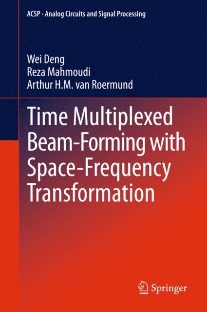 Arthur H.M. van Roermund, Reza Mahmoudi, Wei Deng - Time Multiplexed Beam-Forming with Space-Frequency Transformation, E-bok