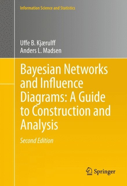 Anders L. Madsen, Uffe B. Kjaerulff - Bayesian Networks and Influence Diagrams: A Guide to Construction and Analysis, E-bok