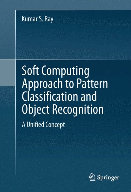 Kumar S. Ray - Soft Computing Approach to Pattern Classification and Object Recognition, E-bok