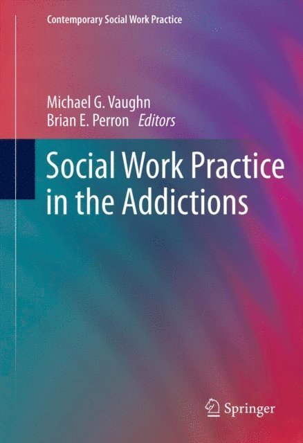Brian E. Perron, Michael G. Vaughn - Social Work Practice in the Addictions, E-bok