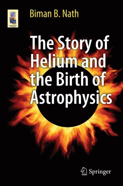 Biman B. Nath - Story of Helium and the Birth of Astrophysics, E-bok
