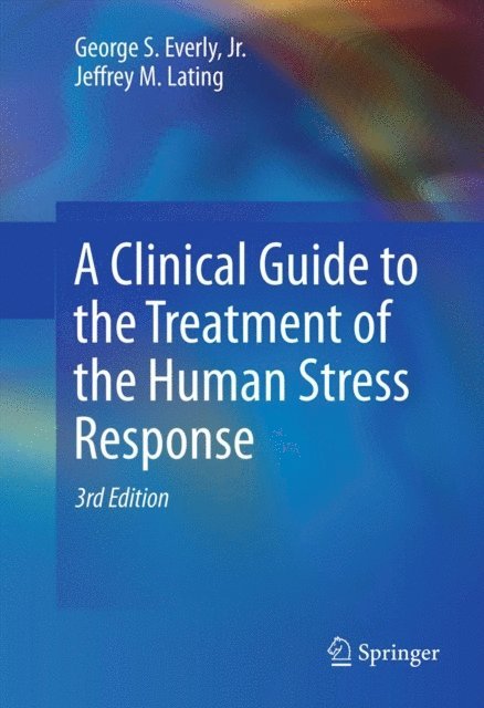 Jeffrey M. Lating, George S. Everly, Jr. - Clinical Guide to the Treatment of the Human Stress Response, E-bok