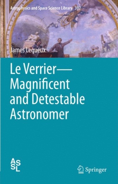 James Lequeux - Le Verrier-Magnificent and Detestable Astronomer, E-bok