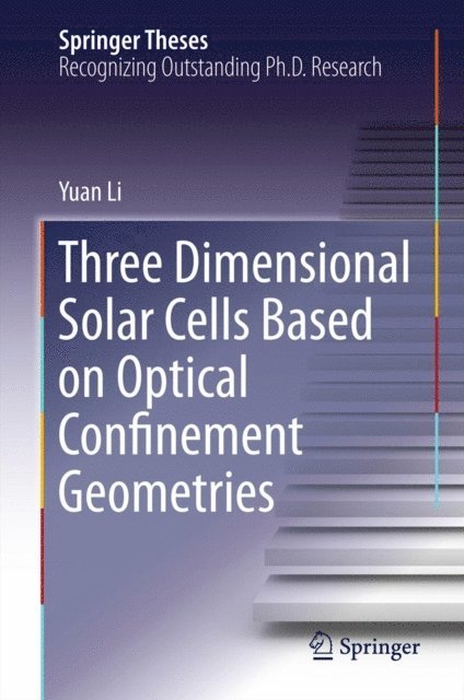 Yuan Li - Three Dimensional Solar Cells Based on Optical Confinement Geometries, E-bok