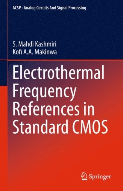 Kofi A. A. Makinwa, S. Mahdi Kashmiri - Electrothermal Frequency References in Standard CMOS, E-bok
