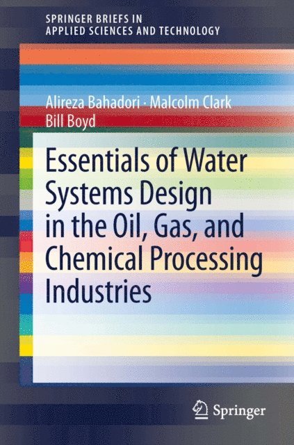 Bill Boyd, Malcolm Clark, Alireza Bahadori - Essentials of Water Systems Design in the Oil, Gas, and Chemical Processing Industries, E-bok