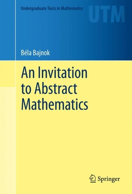 Bela Bajnok - Invitation to Abstract Mathematics, E-bok