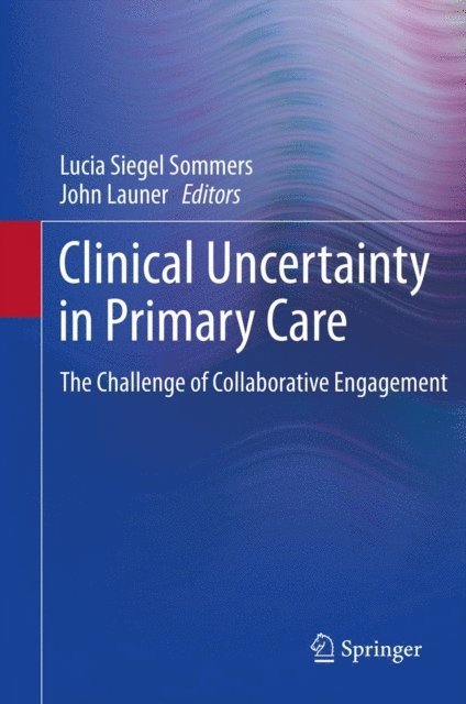 John Launer, Lucia Siegel Sommers - Clinical Uncertainty in Primary Care, E-bok