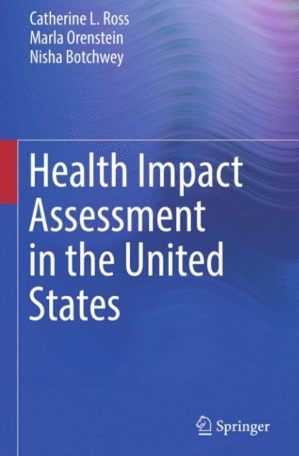 Nisha Botchwey, Marla Orenstein, Catherine L. Ross - Health Impact Assessment in the United States, E-bok
