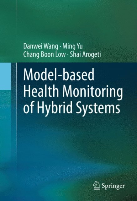 Shai Arogeti, Chang Boon Low, Ming Yu, Danwei Wang - Model-based Health Monitoring of Hybrid Systems, E-bok