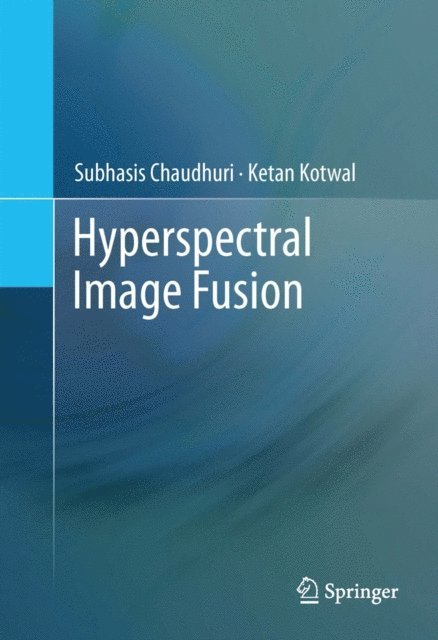 Ketan Kotwal, Subhasis Chaudhuri - Hyperspectral Image Fusion, E-bok