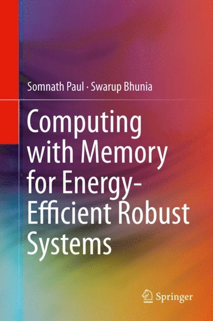 Swarup Bhunia, Somnath Paul - Computing with Memory for Energy-Efficient Robust Systems, E-bok