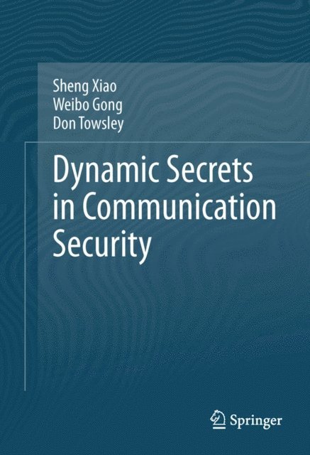 Don Towsley, Weibo Gong, Sheng Xiao - Dynamic Secrets in Communication Security, E-bok