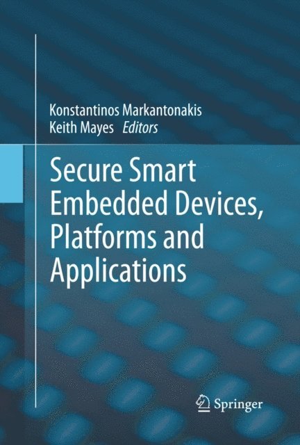 Keith Mayes, Konstantinos Markantonakis - Secure Smart Embedded Devices, Platforms and Applications, E-bok