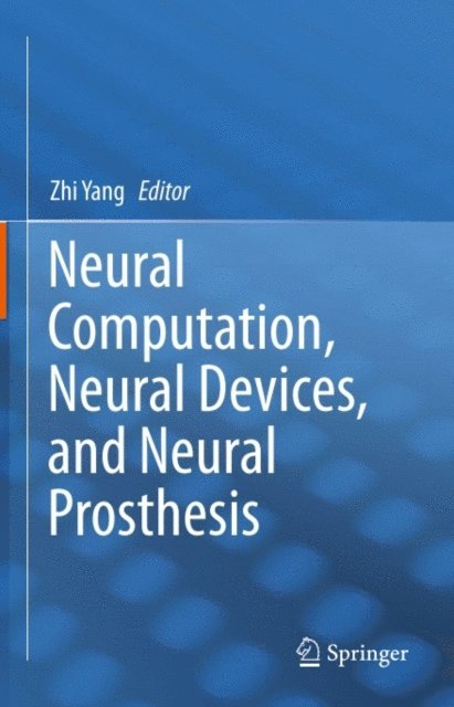 Zhi Yang - Neural Computation, Neural Devices, and Neural Prosthesis, E-bok