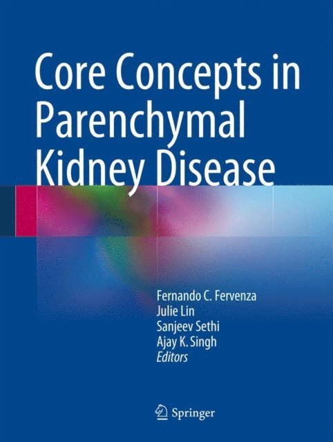 Ajay K. Singh, Sanjeev Sethi, Julie Lin, Fernando C. Fervenza - Core Concepts in Parenchymal Kidney Disease, E-bok