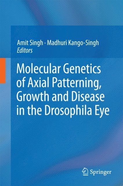 Madhuri Kango-Singh, Amit Singh - Molecular Genetics of Axial Patterning, Growth and Disease in the Drosophila Eye, E-bok