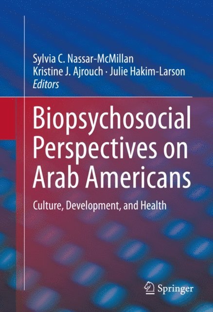 Julie Hakim-Larson, Kristine J. Ajrouch, Sylvia C. Nassar-McMillan - Biopsychosocial Perspectives on Arab Americans, E-bok