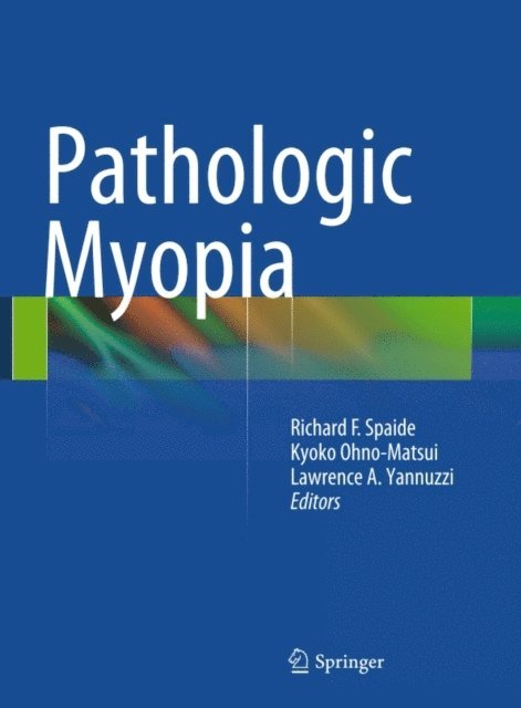 Lawrence A. Yannuzzi, Kyoko Ohno-Matsui, Richard F. Spaide - Pathologic Myopia, E-bok