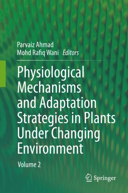 Mohd Rafiq Wani, Parvaiz Ahmad - Physiological Mechanisms and Adaptation Strategies in Plants Under Changing Environment, E-bok