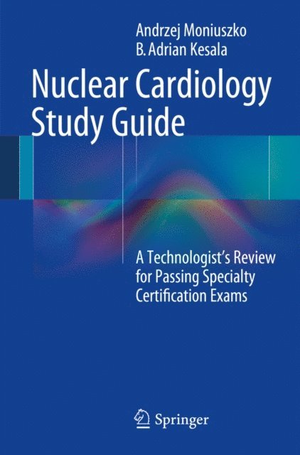 B. Adrian Kesala, Andrzej Moniuszko - Nuclear Cardiology Study Guide, E-bok