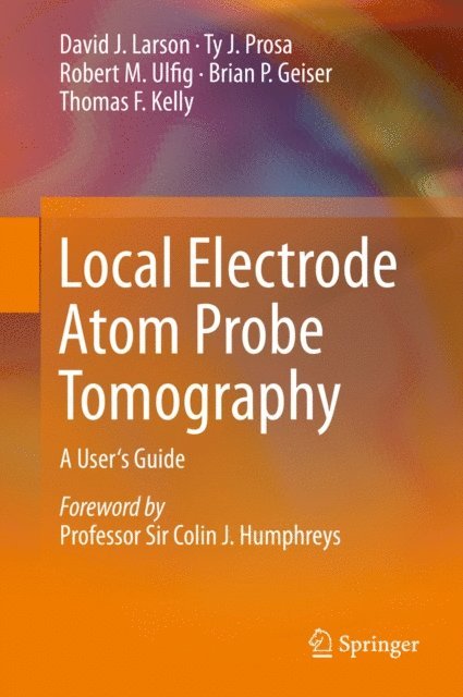 Thomas F. Kelly, Brian P. Geiser, Robert M. Ulfig, Ty J. Prosa, David J. Larson - Local Electrode Atom Probe Tomography, E-bok