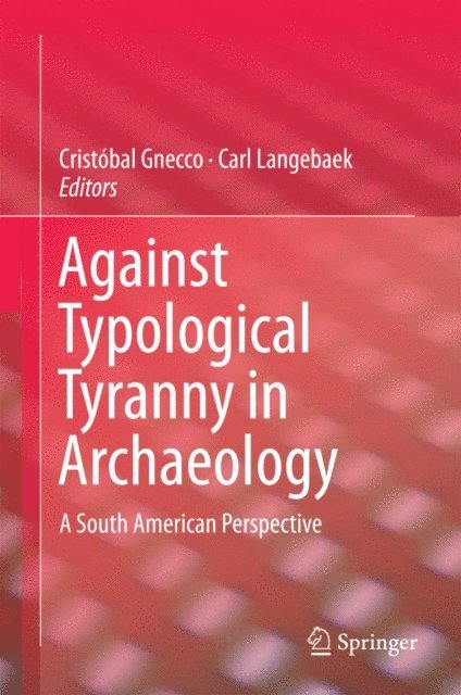 Carl Langebaek, Cristobal Gnecco - Against Typological Tyranny in Archaeology, E-bok