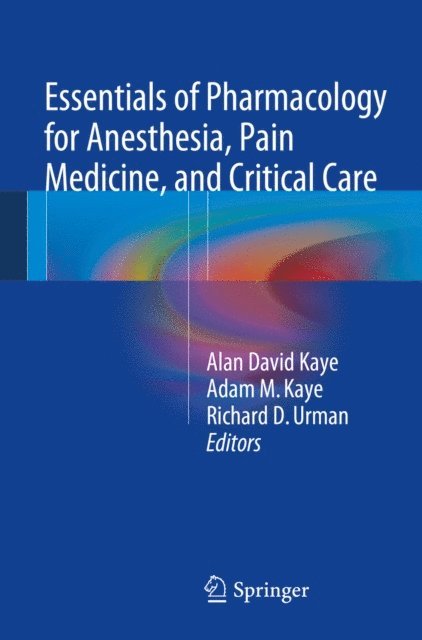 Richard D. Urman, Adam M. Kaye, Alan David Kaye - Essentials of Pharmacology for Anesthesia, Pain Medicine, and Critical Care, E-bok