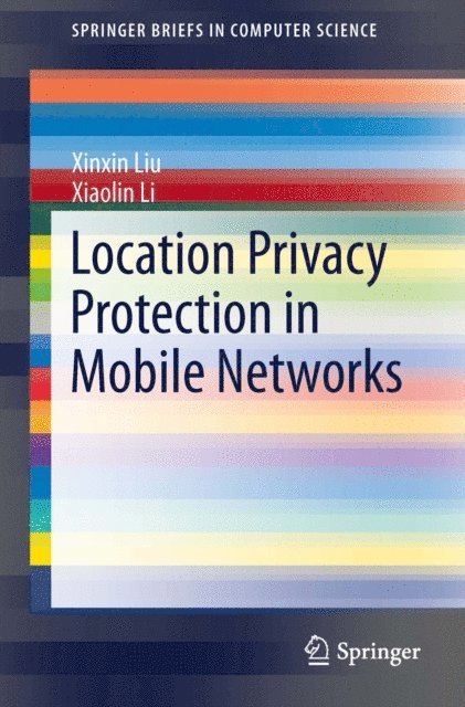 Xiaolin Li, Xinxin Liu - Location Privacy Protection in Mobile Networks, E-bok
